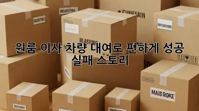 원룸 이사, 차량 대여로 편하게! 성공 & 실패 스토리