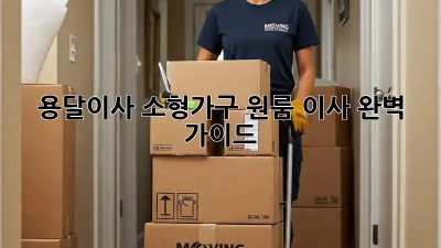 용달이사: 소형가구, 원룸 이사 완벽 가이드
