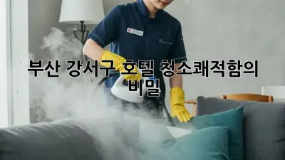 부산 강서구 호텔 청소✨쾌적함의 비밀🔑
